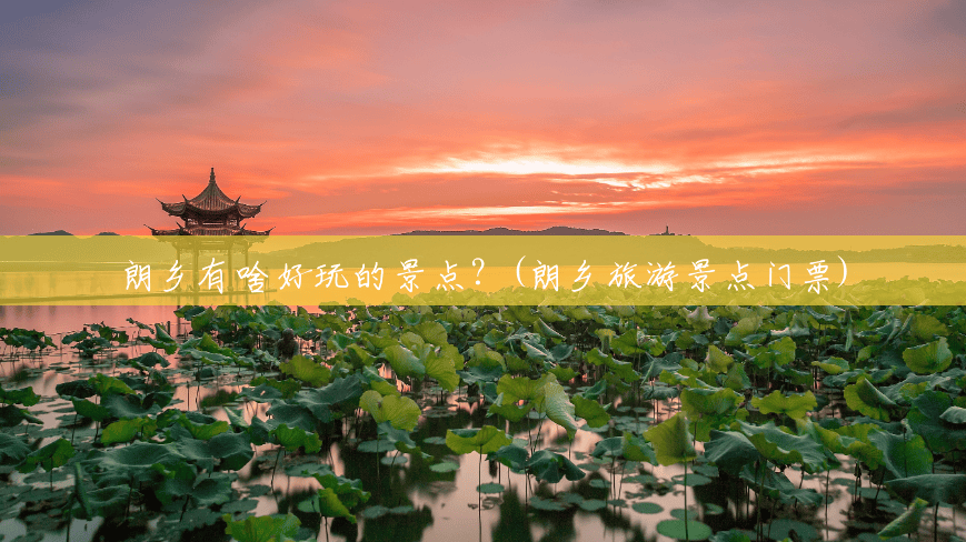 朗乡有啥好玩的景点?(朗乡旅游景点门票) 朗乡有啥好玩的景点?(朗乡旅游景点门票)