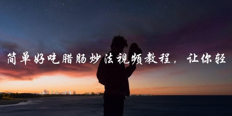 简单好吃腊肠炒法视频教程,让你轻松掌握! 简单好吃腊肠炒法视频教程,让你轻松掌握!