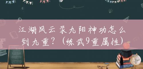 江湖风云录九阳神功怎么到九重？(练武9重属性)