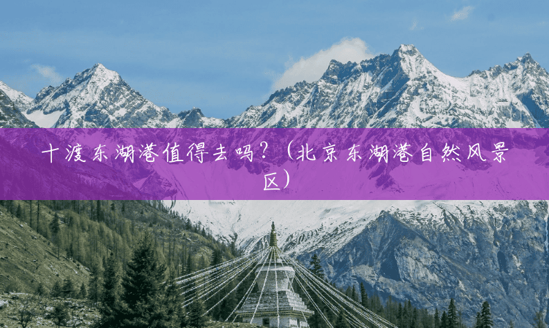 十渡东湖港值得去吗?(北京东湖港自然风景区) 十渡东湖港值得去吗?(北京东湖港自然风景区)
