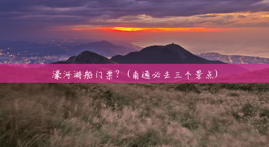 濠河游船门票?(南通必去三个景点) 濠河游船门票?(南通必去三个景点)