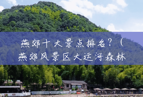 燕郊十大景点排名?(燕郊风景区大运河森林公园) 燕郊十大景点排名?(燕郊风景区大运河森林公园)