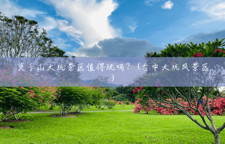 莫干山大坑景区值得玩吗?(台中大坑风景区) 莫干山大坑景区值得玩吗?(台中大坑风景区)