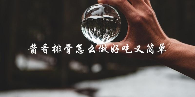 酱香排骨怎么做好吃又简单 酱香排骨怎么做好吃又简单