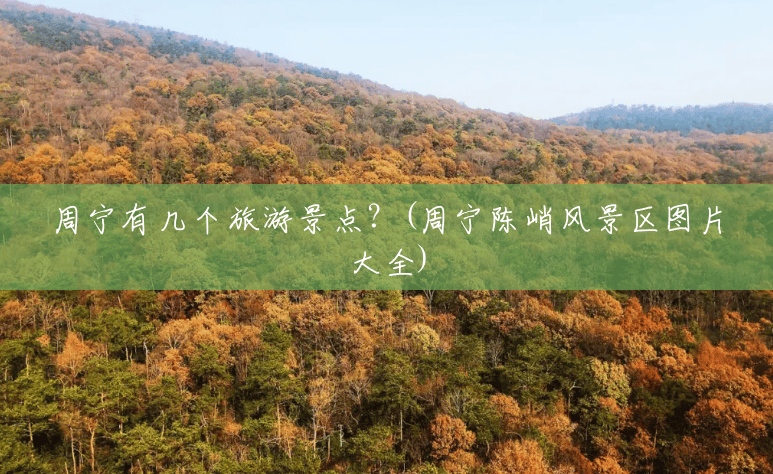 周宁有几个旅游景点?(周宁陈峭风景区图片大全) 周宁有几个旅游景点?(周宁陈峭风景区图片大全)