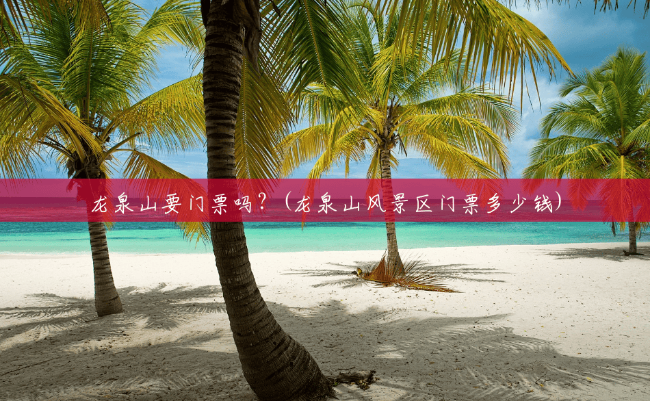 龙泉山要门票吗？(龙泉山风景区门票多少钱)