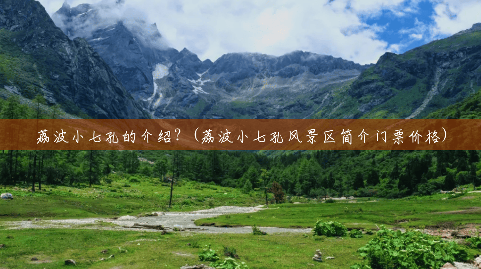 荔波小七孔的介绍?(荔波小七孔风景区简介门票价格) 荔波小七孔的介绍?(荔波小七孔风景区简介门票价格)