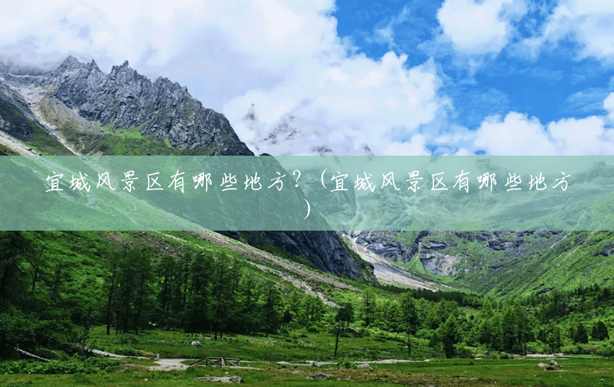 宜城风景区有哪些地方?(宜城风景区有哪些地方) 宜城风景区有哪些地方?(宜城风景区有哪些地方)