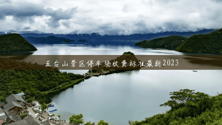五台山景区停车场收费标准最新2023 五台山景区停车场收费标准最新2023