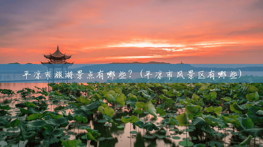 平凉市旅游景点有哪些?(平凉市风景区有哪些) 平凉市旅游景点有哪些?(平凉市风景区有哪些)