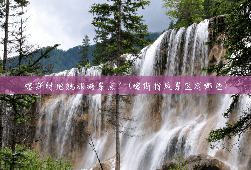 喀斯特地貌旅游景点?(喀斯特风景区有哪些) 喀斯特地貌旅游景点?(喀斯特风景区有哪些)
