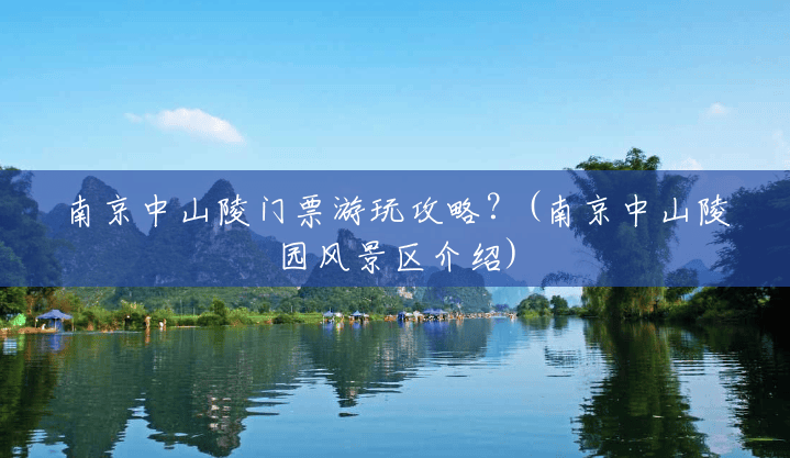 南京中山陵门票游玩攻略?(南京中山陵园风景区介绍) 南京中山陵门票游玩攻略?(南京中山陵园风景区介绍)