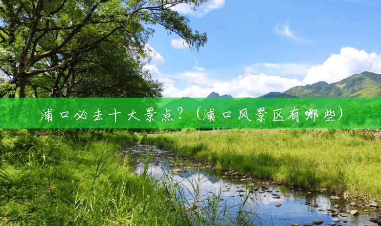 浦口必去十大景点?(浦口风景区有哪些) 浦口必去十大景点?(浦口风景区有哪些)
