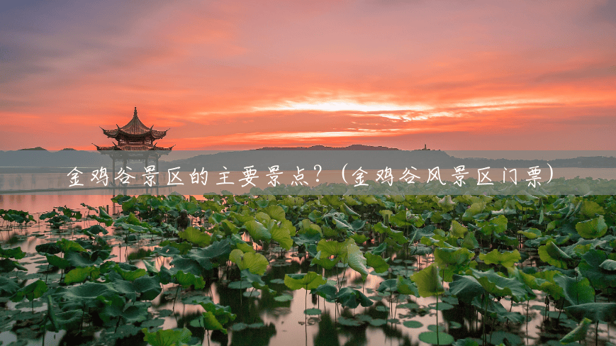 金鸡谷景区的主要景点?(金鸡谷风景区门票) 金鸡谷景区的主要景点?(金鸡谷风景区门票)