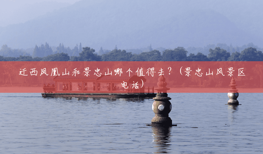 迁西凤凰山和景忠山哪个值得去?(景忠山风景区电话) 迁西凤凰山和景忠山哪个值得去?(景忠山风景区电话)