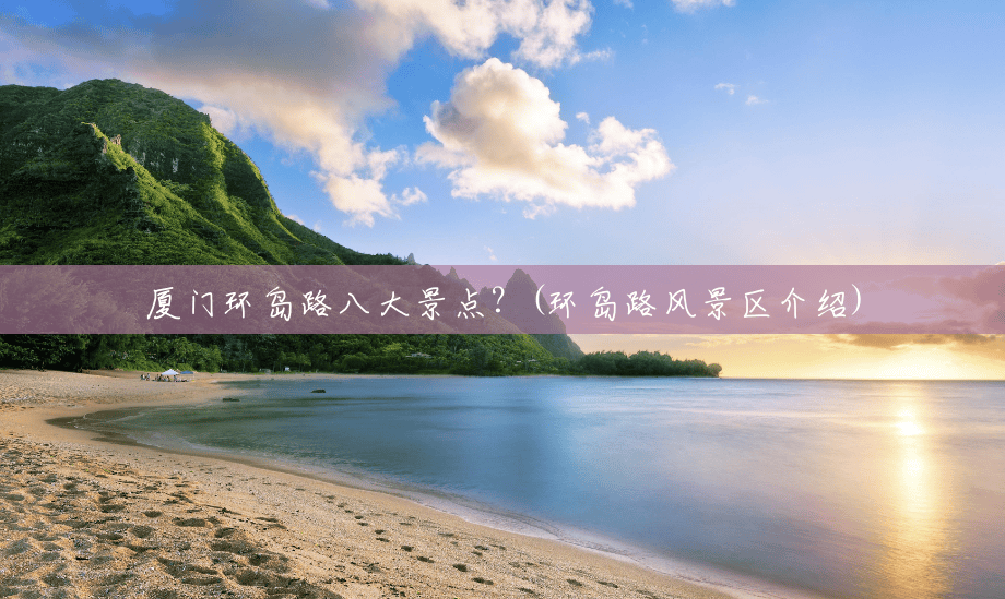 厦门环岛路八大景点?(环岛路风景区介绍) 厦门环岛路八大景点?(环岛路风景区介绍)