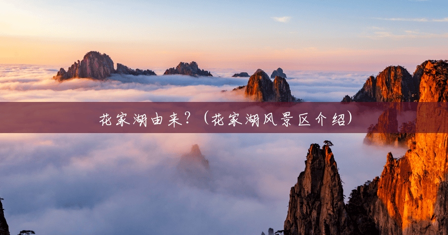 花家湖由来？(花家湖风景区介绍)