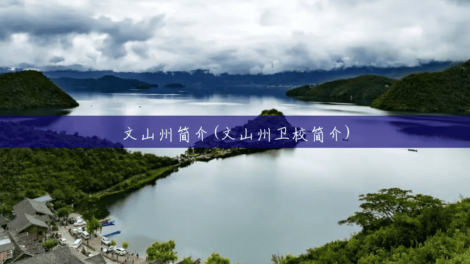 文山州简介(文山州卫校简介) 文山州简介(文山州卫校简介)