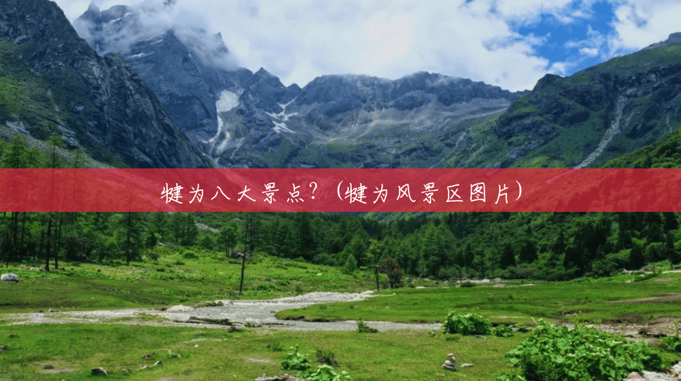 犍为八大景点?(犍为风景区图片) 犍为八大景点?(犍为风景区图片)