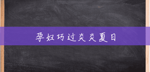 孕妇巧过炎炎夏日 孕妇巧过炎炎夏日