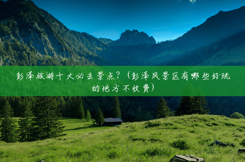 彭泽旅游十大必去景点?(彭泽风景区有哪些好玩的地方不收费) 彭泽旅游十大必去景点?(彭泽风景区有哪些好玩的地方不收费)