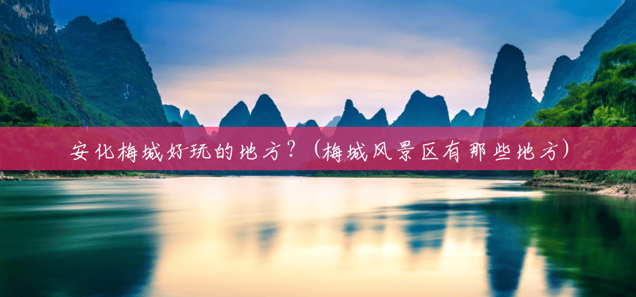 安化梅城好玩的地方？(梅城风景区有那些地方)