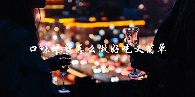 口味螃蟹怎么做好吃又简单 口味螃蟹怎么做好吃又简单