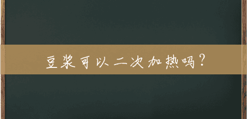 豆浆可以二次加热吗？