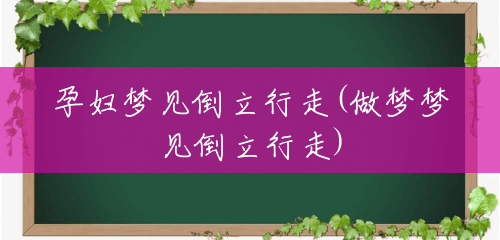 孕妇梦见倒立行走(做梦梦见倒立行走) 孕妇梦见倒立行走(做梦梦见倒立行走)