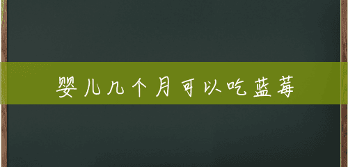 婴儿几个月可以吃蓝莓 婴儿几个月可以吃蓝莓
