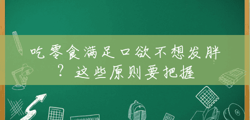 吃零食满足口欲不想发胖?这些原则要把握 吃零食满足口欲不想发胖?这些原则要把握