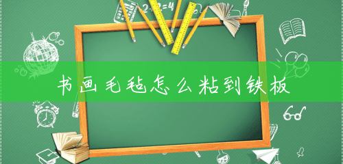 书画毛毡怎么粘到铁板 书画毛毡怎么粘到铁板