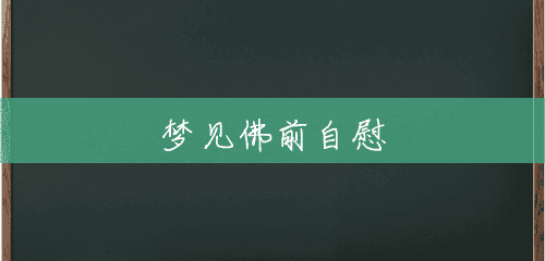 梦见佛前自慰 梦见佛前自慰