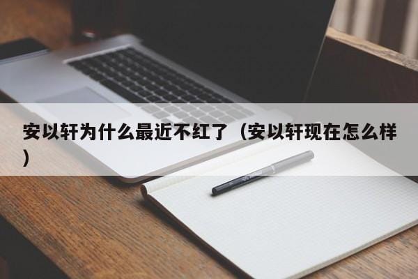 安以轩为什么最近不红了(安以轩现在怎么样) 安以轩为什么最近不红了(安以轩现在怎么样)