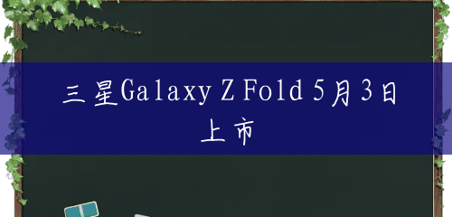 三星Galaxy Z Fold 5月3日上市