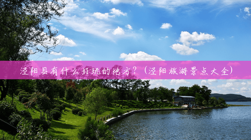 泾阳县有什么好玩的地方?(泾阳旅游景点大全) 泾阳县有什么好玩的地方?(泾阳旅游景点大全)