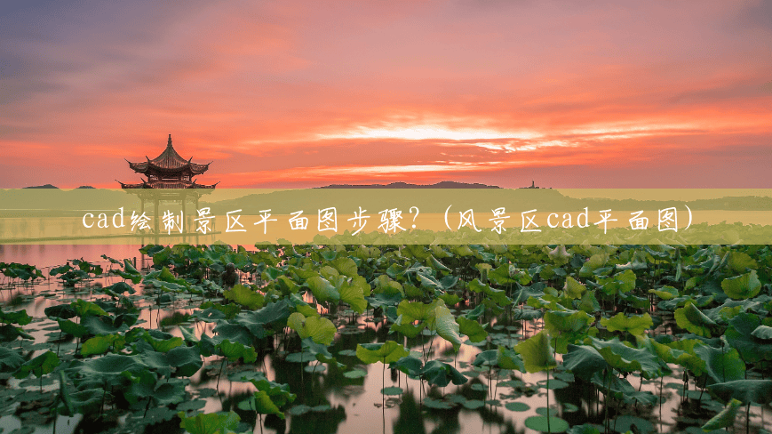 cad绘制景区平面图步骤?(风景区cad平面图) cad绘制景区平面图步骤?(风景区cad平面图)