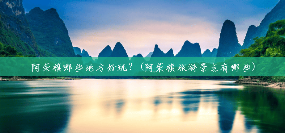 阿荣旗哪些地方好玩?(阿荣旗旅游景点有哪些) 阿荣旗哪些地方好玩?(阿荣旗旅游景点有哪些)