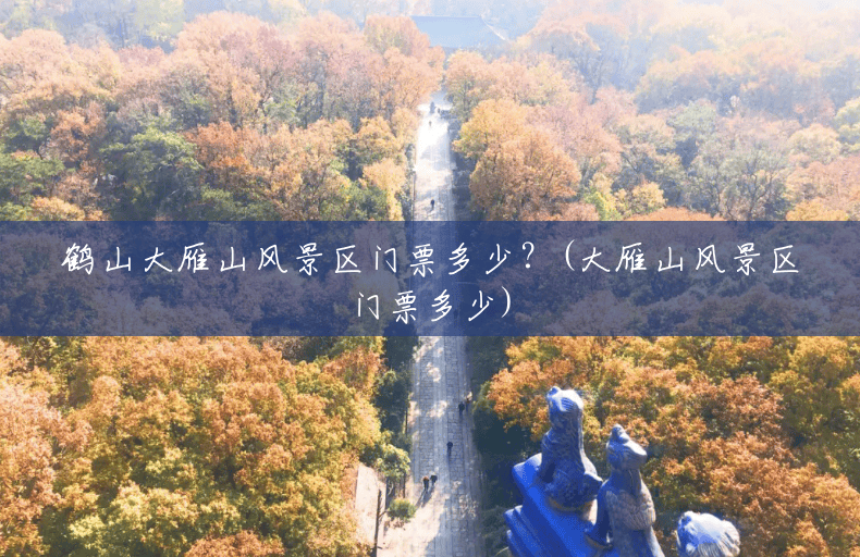 鹤山大雁山风景区门票多少?(大雁山风景区门票多少) 鹤山大雁山风景区门票多少?(大雁山风景区门票多少)