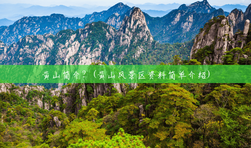 黄山简介?(黄山风景区资料简单介绍) 黄山简介?(黄山风景区资料简单介绍)