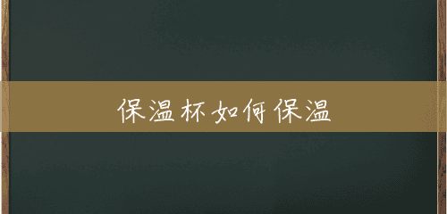 保温杯如何保温 保温杯如何保温