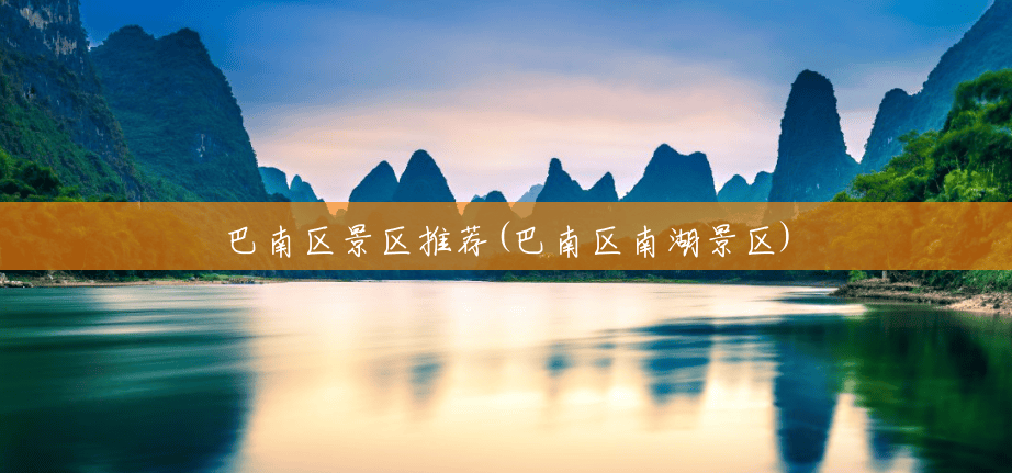 巴南区景区推荐(巴南区南湖景区) 巴南区景区推荐(巴南区南湖景区)