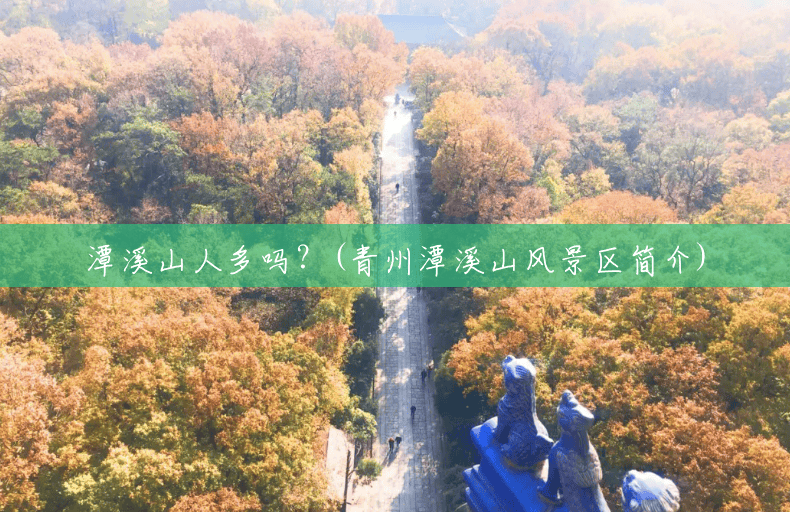 潭溪山人多吗?(青州潭溪山风景区简介) 潭溪山人多吗?(青州潭溪山风景区简介)