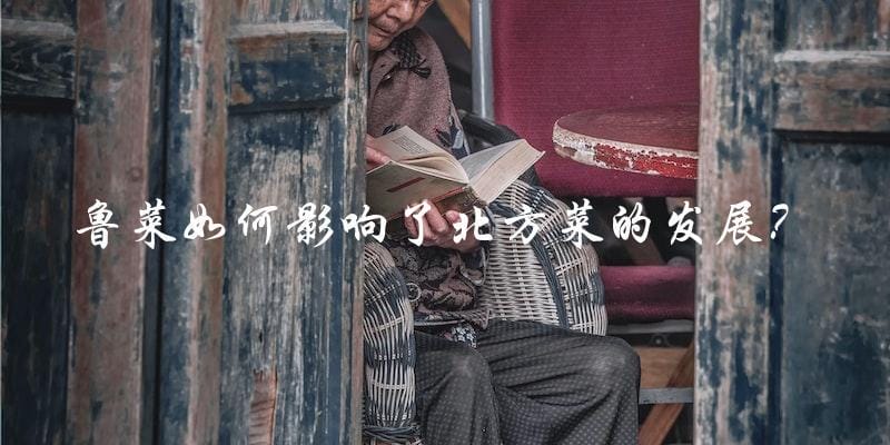 鲁菜如何影响了北方菜的发展? 鲁菜如何影响了北方菜的发展?