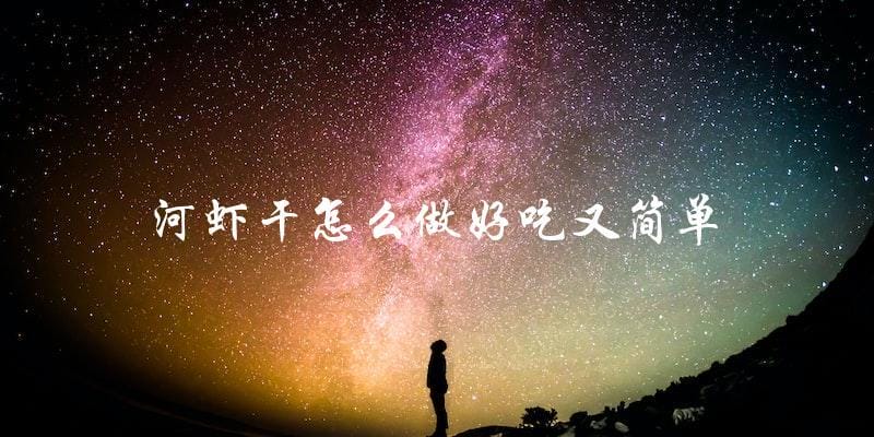 河虾干怎么做好吃又简单 河虾干怎么做好吃又简单