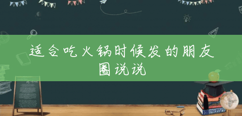 适合吃火锅时候发的朋友圈说说 适合吃火锅时候发的朋友圈说说
