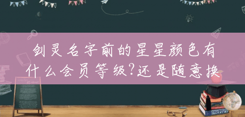 剑灵名字前的星星颜色有什么会员等级?还是随意换得？(剑灵vip10要多少人民币)