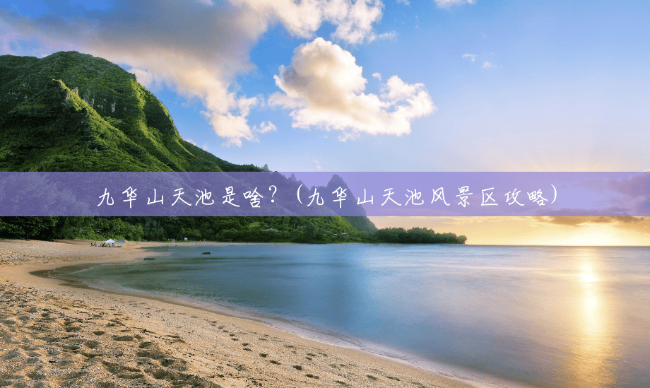 九华山天池是啥?(九华山天池风景区攻略) 九华山天池是啥?(九华山天池风景区攻略)