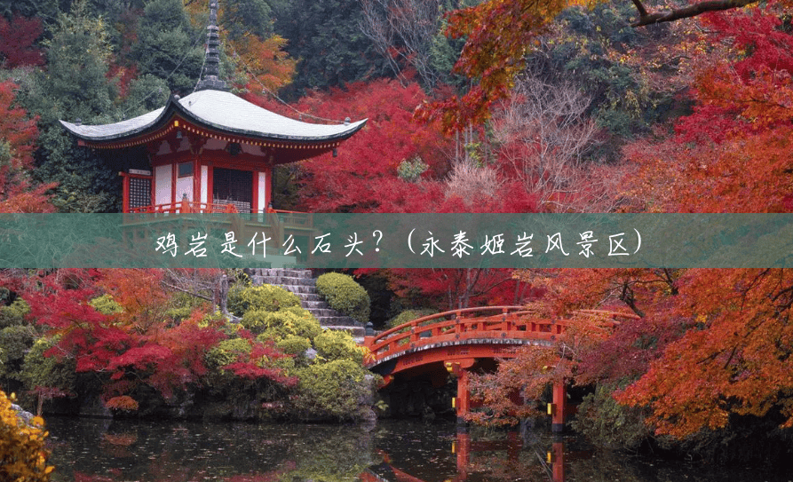鸡岩是什么石头?(永泰姬岩风景区) 鸡岩是什么石头?(永泰姬岩风景区)
