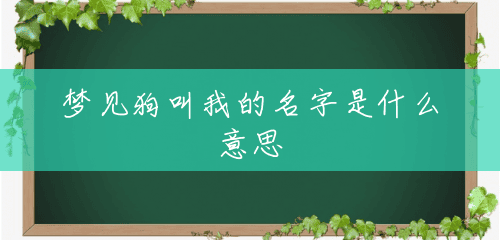 梦见狗叫我的名字是什么意思 梦见狗叫我的名字是什么意思